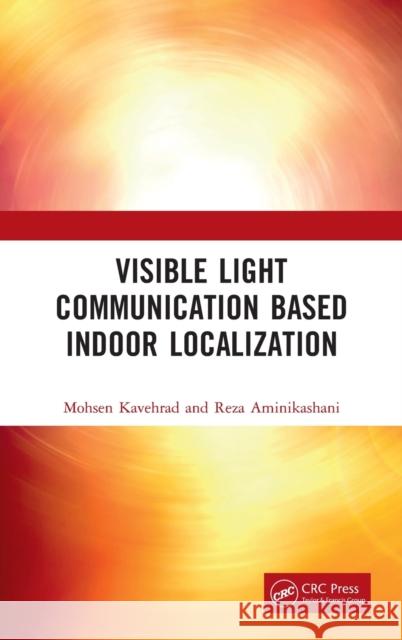 Visible Light Communication Based Indoor Localization Mohsen Kavehrad Reza Aminikashani 9781138617476
