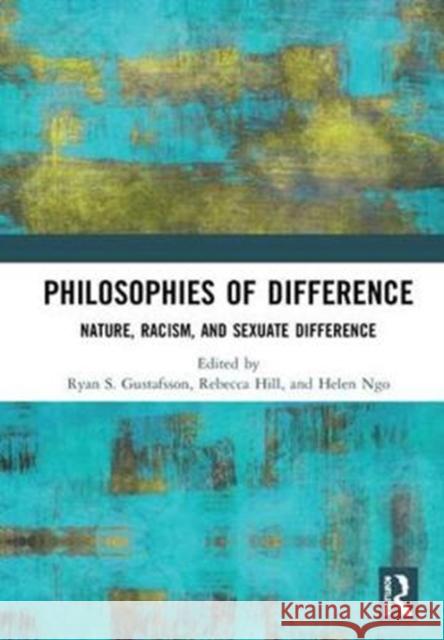 Philosophies of Difference: Nature, Racism, and Sexuate Difference Ryan S. Gustafsson Rebecca Hill Helen Ngo 9781138617506 Routledge