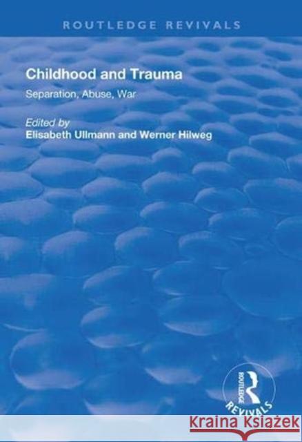 Childhood and Trauma: Separation, Abuse, War Elisabeth Ullmann Werner Hilweg 9781138617544 Routledge