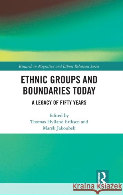 Ethnic Groups and Boundaries Today: A Legacy of Fifty Years Thomas Hylland Eriksen Marek Jakoubek 9781138617650