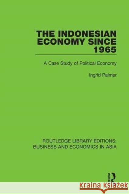 The Indonesian Economy Since 1965: A Case Study of Political Economy Ingrid Palmer 9781138617681 Taylor and Francis