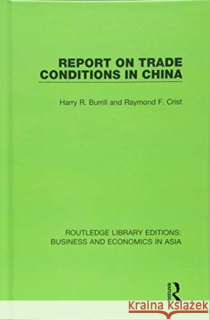 Report on Trade Conditions in China Harry R. Burrill, Raymond F. Crist 9781138617803 Taylor and Francis