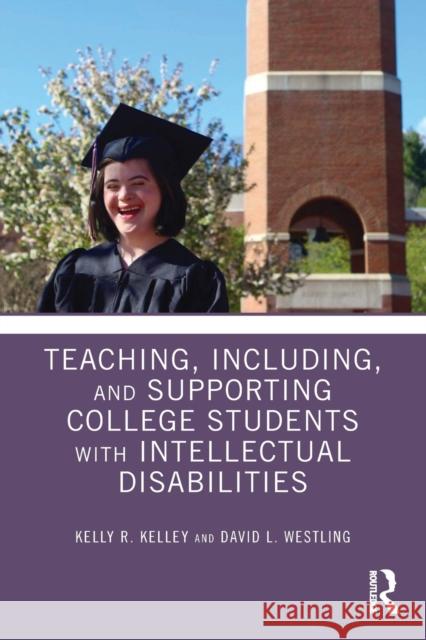 Teaching, Including, and Supporting College Students with Intellectual Disabilities Kelly R. Kelley David L. Westling 9781138618084