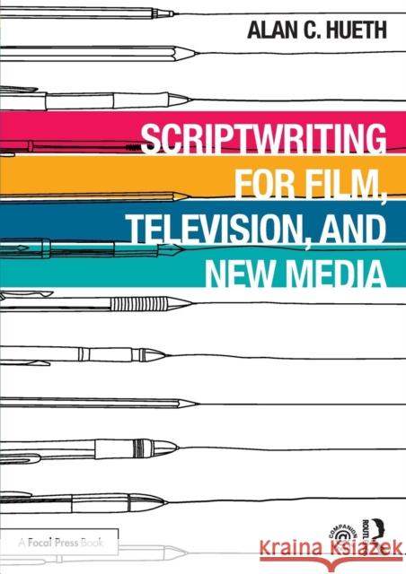 Scriptwriting for Film, Television and New Media Alan C. Hueth 9781138618107 Routledge