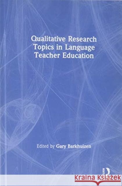 Qualitative Research Topics in Language Teacher Education Gary Barkhuizen 9781138618121 Routledge
