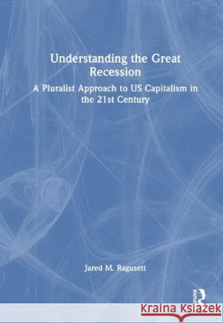 Understanding the Great Recession Jared M. (Central Connecticut State University, USA) Ragusett 9781138618176 Taylor & Francis Ltd
