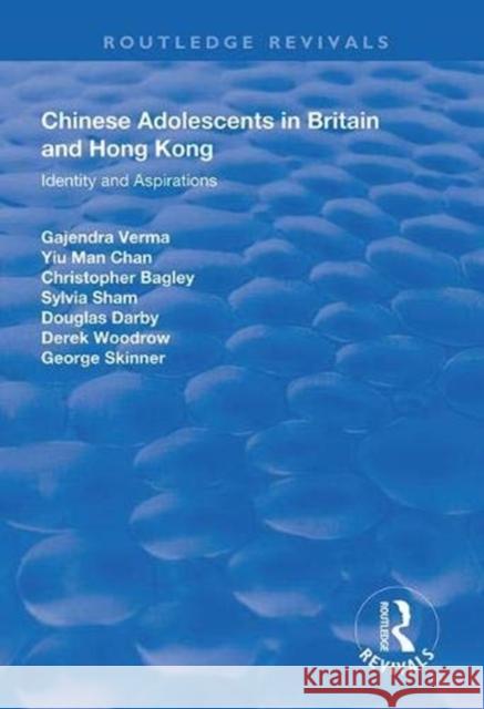 Chinese Adolescents in Britain and Hong Kong: Identity and Aspirations Gajendra Verma Yu-Man Chan Christopher Bagley 9781138618220 Routledge