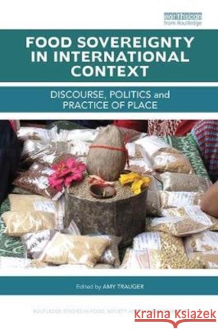 Food Sovereignty in International Context: Discourse, Politics and Practice of Place Amy Trauger 9781138618244