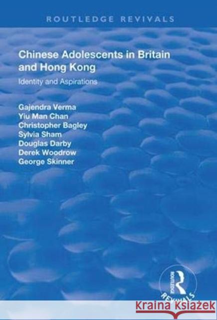 Chinese Adolescents in Britain and Hong Kong: Identity and Aspirations Gajendra Verma Yu-Man Chan Christopher Bagley 9781138618275