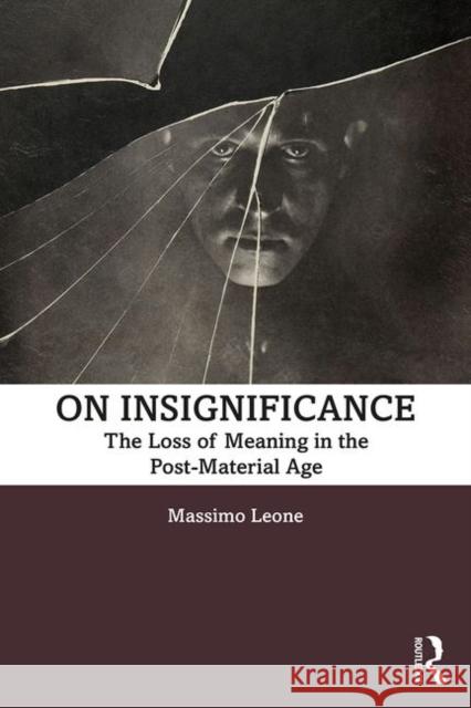 On Insignificance: The Loss of Meaning in the Post-Material Age Massimo Leone 9781138618305