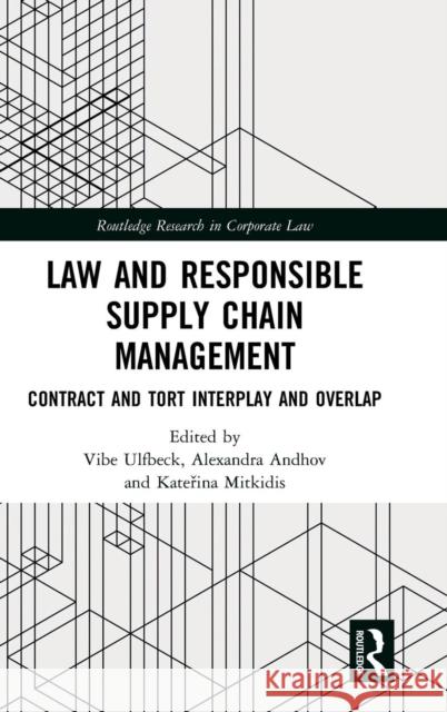 Law and Responsible Supply Chain Management: Contract and Tort Interplay and Overlap Vibe Ulfbeck Alexandra Andhov Katerina Mitkidis 9781138618404