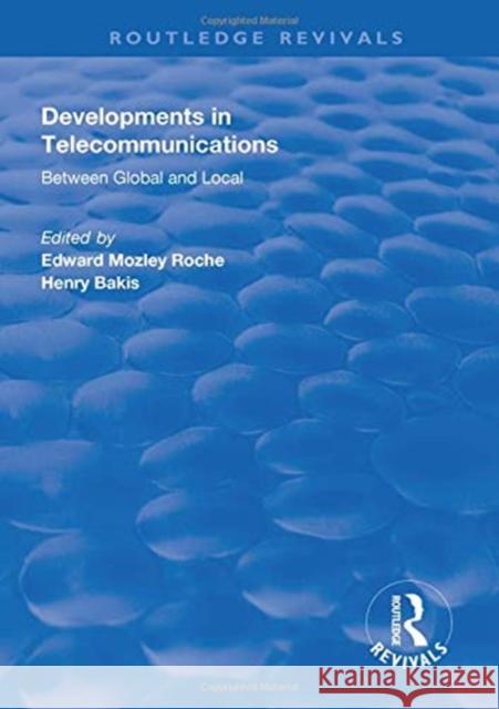 Developments in Telecommunications: Between Global and Local Edward Mozley Roche Henry Bakis  9781138618497