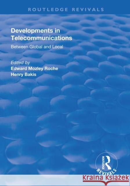 Developments in Telecommunications: Between Global and Local Edward Mozley Roche Henry Bakis 9781138618503