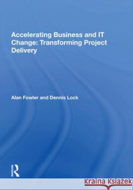 Accelerating Business and It Change: Transforming Project Delivery: Transforming Project Delivery Fowler, Alan 9781138618732 Routledge