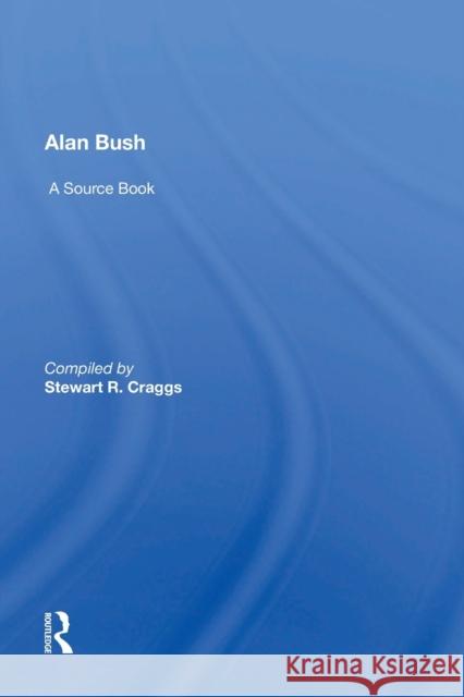 Alan Bush: A Source Book Stewart Craggs   9781138618800