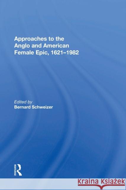 Approaches to the Anglo and American Female Epic, 1621-1982 Bernard Schweizer 9781138618879