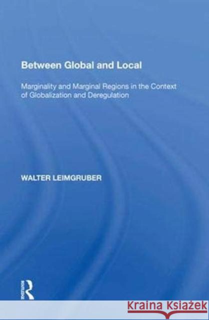 Between Global and Local: Marginality and Marginal Regions in the Context of Globalization and Deregulation Walter Leimgruber   9781138618930 Routledge