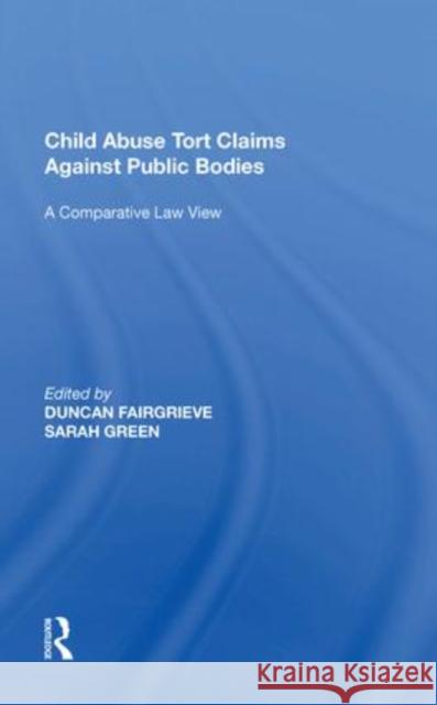Child Abuse Tort Claims Against Public Bodies: A Comparative Law View Duncan Fairgrieve Sarah Green  9781138619050