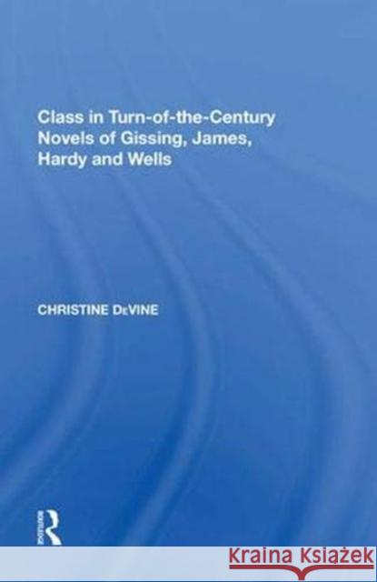 Class in Turn-Of-The-Century Novels of Gissing, James, Hardy and Wells Christine Devine 9781138619081 Routledge