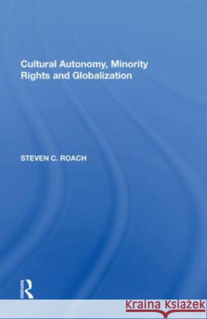 Cultural Autonomy, Minority Rights and Globalization Steven C. Roach   9781138619258 Routledge