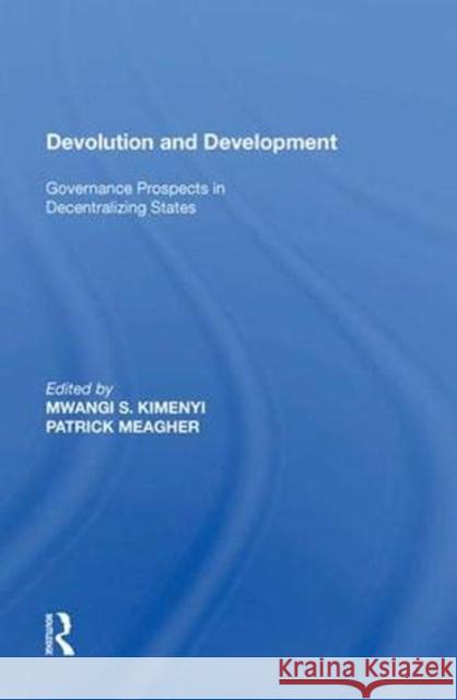 Devolution and Development: Governance Prospects in Decentralizing States Mwangi S. Kimenyi   9781138619364