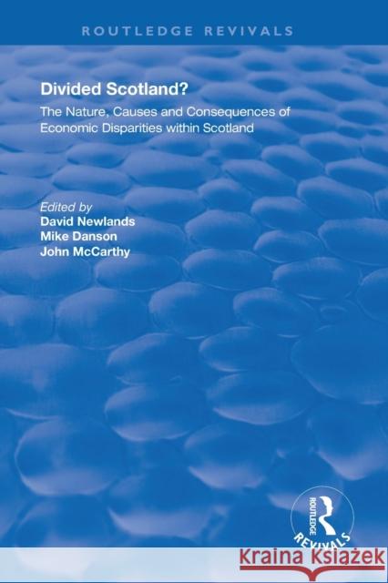 Divided Scotland?: The Nature, Causes and Consequences of Economic Disparities Within Scotland David Newlands 9781138619449