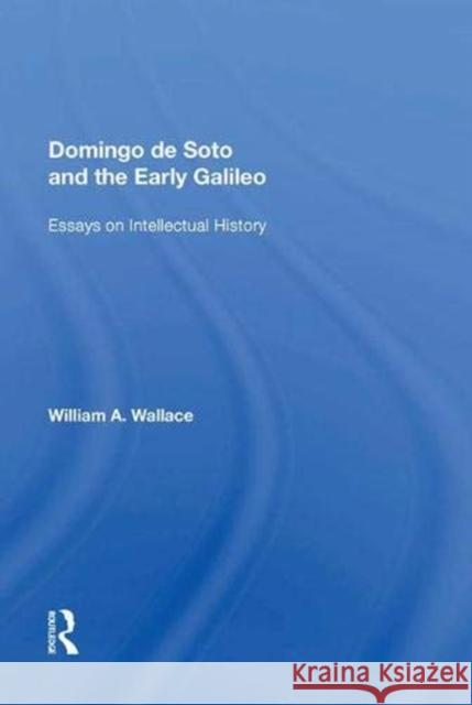 Domingo de Soto and the Early Galileo: Essays on Intellectual History William A. Wallace 9781138619487 Routledge