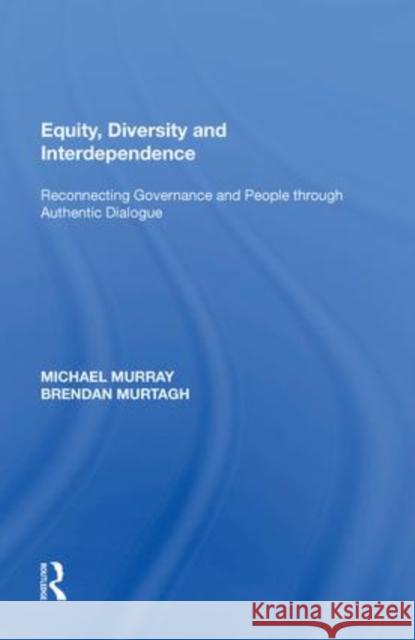 Equity, Diversity and Interdependence: Reconnecting Governance and People Through Authentic Dialogue Murray, Michael 9781138619586 Routledge