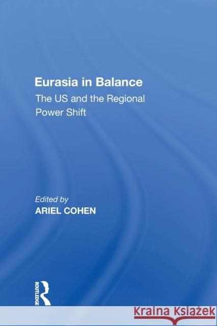 Eurasia in Balance: The Us and the Regional Power Shift Cohen, Ariel 9781138619616 Routledge