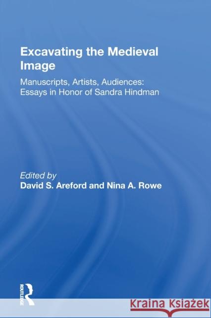 Excavating the Medieval Image: Manuscripts, Artists, Audiences: Essays in Honor of Sandra Hindman Areford, David S. 9781138619630
