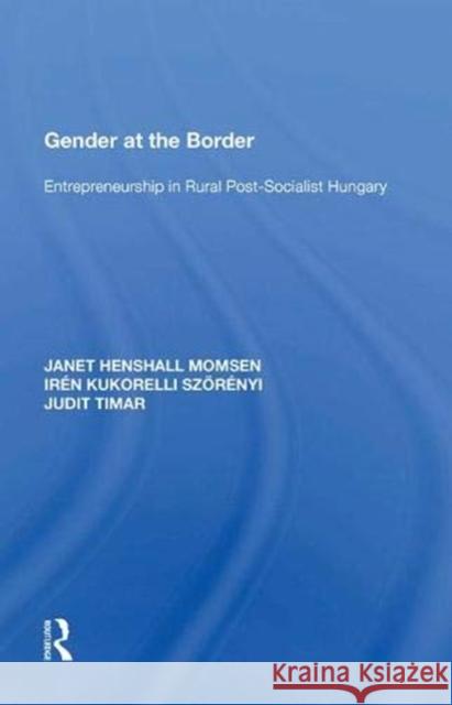 Gender at the Border: Entrepreneurship in Rural Post-Socialist Hungary Janet Henshall Momsen   9781138619739 Routledge