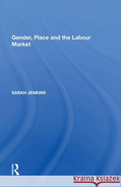 Gender, Place and the Labour Market Sarah Jenkins   9781138619746 Routledge