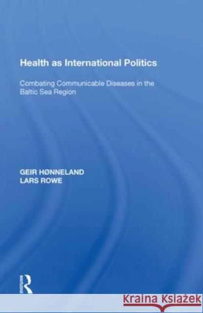 Health as International Politics: Combating Communicable Diseases in the Baltic Sea Region Geir Honneland   9781138619883