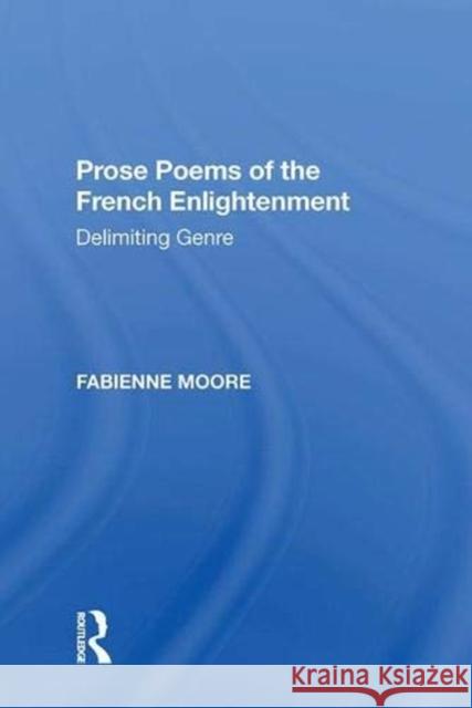 Prose Poems of the French Enlightenment: Delimiting Genre Fabienne Moore 9781138620223 Routledge