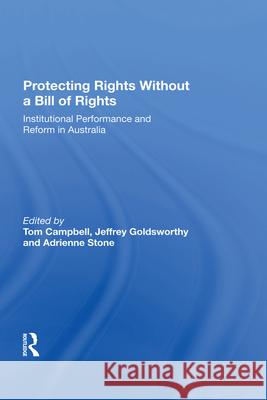 Protecting Rights Without a Bill of Rights: Institutional Performance and Reform in Australia Jeffrey Goldsworthy   9781138620230 Routledge