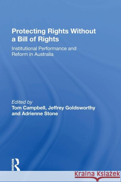 Protecting Rights Without a Bill of Rights: Institutional Performance and Reform in Australia Jeffrey Goldsworthy   9781138620230 Routledge