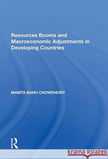 Resources Booms and Macroeconomic Adjustments in Developing Countries Mamta Banu Chowdhury 9781138620391 Routledge