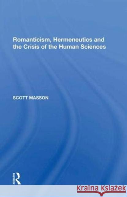 Romanticism, Hermeneutics and the Crisis of the Human Sciences Scott Masson 9781138620452 Routledge