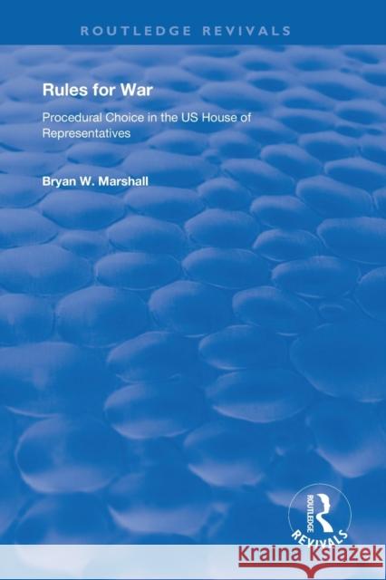 Rules for War: Procedural Choice in the Us House of Representatives Marshall, Bryan W. 9781138620469 TAYLOR & FRANCIS