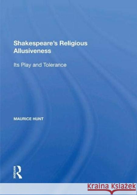 Shakespeare's Religious Allusiveness: Its Play and Tolerance Maurice Hunt 9781138620544