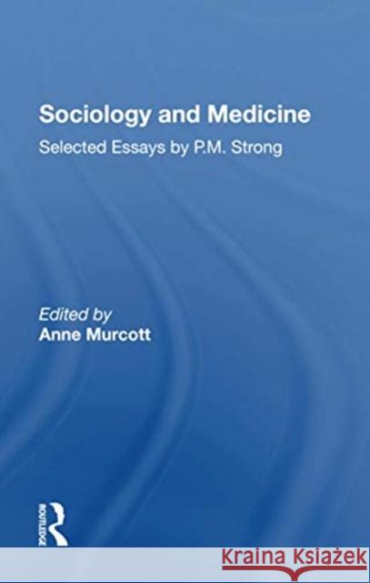 Sociology and Medicine: Selected Essays by P.M. Strong Anne Murcott 9781138620612 Routledge