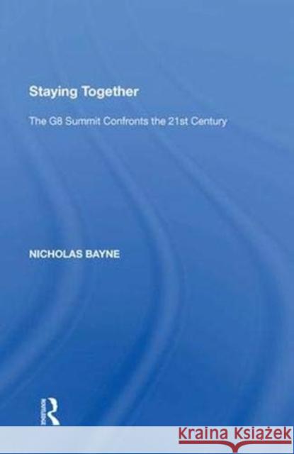 Staying Together: The G8 Summit Confronts the 21st Century Nicholas Bayne 9781138620667