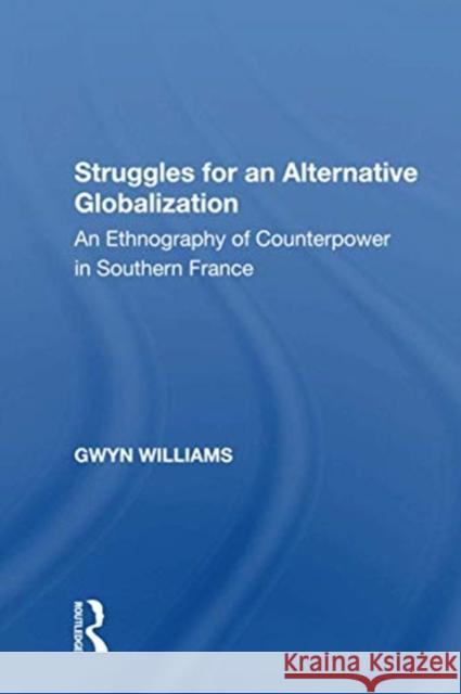 Struggles for an Alternative Globalization: An Ethnography of Counterpower in Southern France Gwyn Williams 9781138620698