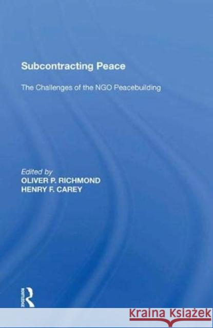 Subcontracting Peace: The Challenges of NGO Peacebuilding Henry F. Carey 9781138620711