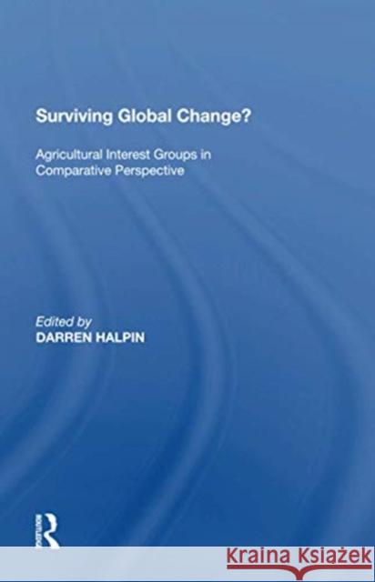 Surviving Global Change?: Agricultural Interest Groups in Comparative Perspective Darren Halpin 9781138620735