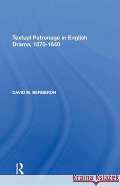 Textual Patronage in English Drama, 1570-1640 David M. Bergeron 9781138620780 Routledge