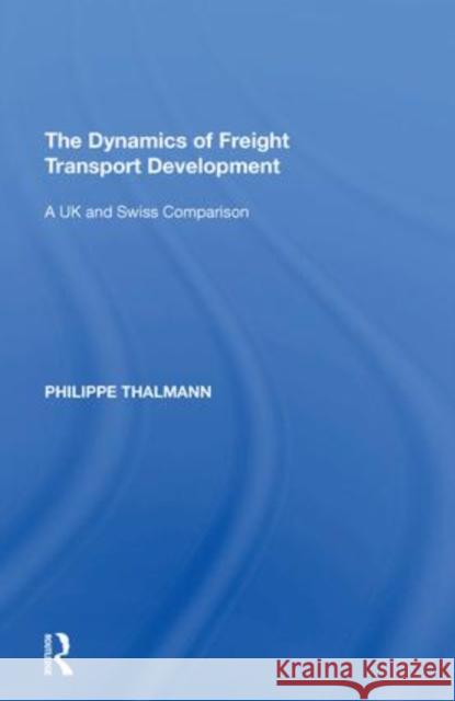 The Dynamics of Freight Transport Development: A UK and Swiss Comparison Philippe Thalmann   9781138620926 Routledge