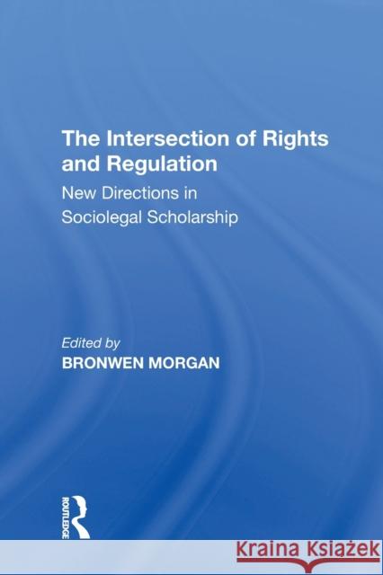The Intersection of Rights and Regulation: New Directions in Sociolegal Scholarship Bronwen Morgan   9781138621060