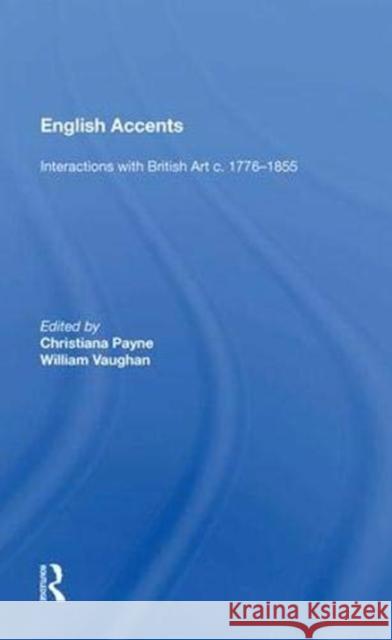English Accents: Interactions with British Art C. 1776-1855 Payne, Christiana 9781138622111 Routledge