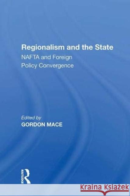 Regionalism and the State: NAFTA and Foreign Policy Convergence Gordon Mace   9781138622463